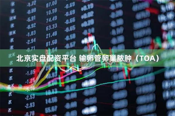 北京实盘配资平台 输卵管卵巢脓肿（TOA）