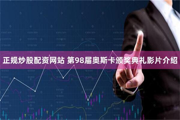 正规炒股配资网站 第98届奥斯卡颁奖典礼影片介绍